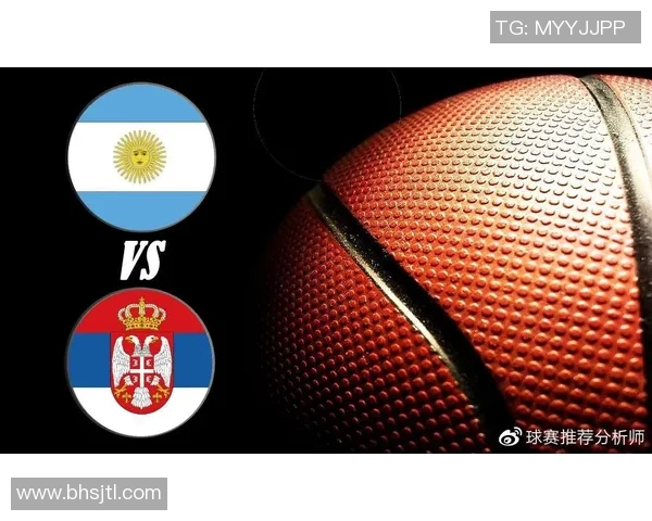 阿根廷与塞尔维亚对决竞猜分析及赛前预测全攻略